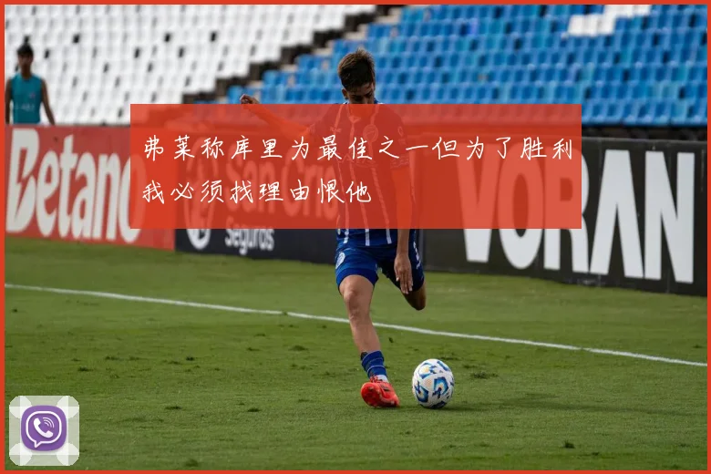 弗莱称库里为最佳之一但为了胜利我必须找理由恨他