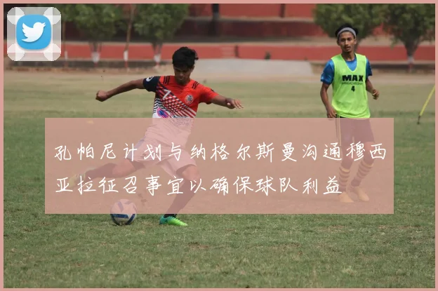 孔帕尼计划与纳格尔斯曼沟通穆西亚拉征召事宜以确保球队利益