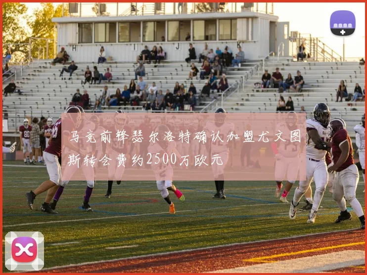 马竞前锋瑟尔洛特确认加盟尤文图斯转会费约2500万欧元